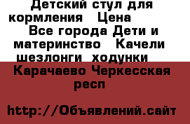 Детский стул для кормления › Цена ­ 3 000 - Все города Дети и материнство » Качели, шезлонги, ходунки   . Карачаево-Черкесская респ.